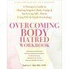 Overcoming Body Hatred Workbook: A Woman's Guide to Healing Negative Body Image and Nurturing Self-Worth Using CBT and Depth Psychology