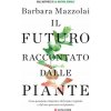 futuro raccontato dalle piante. Cosa possiamo imparare dal regno vegetale e dal suo percorso sul pianeta