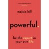 Powerful: Be the Expert in Your Own Life (Hill Maisie)