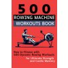 500 Rowing Machine Workouts Book
