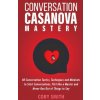 Conversation Casanova Mastery 2.0: 48 Conversation Tactics, Techniques & Mindsets to Start Conversations, Flirt Like a Master & Never Run Out of Thing (Cory Smith)(Brožovaná)