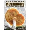 Field Guide to Mushrooms of Britain and Europe - Alison Linton