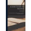 A Sure Guide to Heaven: or an Earnest Invitation to Sinners to Turn to God, in Order to Their Eternal Salvation .. (Alleine Joseph 1634-1668)