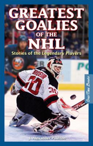 Greatest Goalies of the NHL Poulton J. Alexander