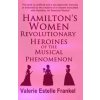 Hamilton's Women: Revolutionary Heroines of the Musical Phenomenon (Valerie Estelle Frankel)(Brožovaná)