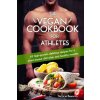 The Vegan Cookbook For Athletes: 45 high-protein delicious recipes for a plant-based diet plan and healthy muscle in bodybuilding, fitness and sports