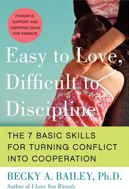 Easy to Love, Difficult to Discipline: The 7 Basic Skills for Turning Conflict Into Cooperation Bailey Becky A.