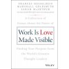 Work Is Love Made Visible: A Collection of Essays about the Power of Finding Your Purpose from the Worlds Greatest Thought Leaders (Goldsmith Marshall)