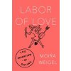 Labor of Love: The Invention of Dating (Weigel Moira)
