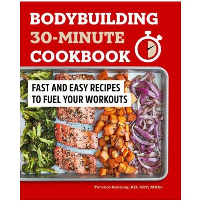 Bodybuilding 30-Minute Cookbook: Fast and Easy Recipes to Fuel Your Workouts