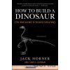 How to Build a Dinosaur - Jack Horner, James Gorman