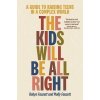 The Kids Will Be All Right : A guide to raising teens in a complex world