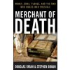 Merchant of Death: Money, Guns, Planes, and the Man Who Makes War Possible (Douglas Farah,Stephen Braun)(Pevná)