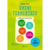 Umění fermentace II. Pivo a další alkoholické nápoje, kváskový chléb, miso, tofu a tempeh, maso, ryby a vejce, proměna společnosti - Sandor Ellix Katz