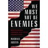 We Must Not Be Enemies: Restoring Americas Civic Tradition (Austin Michael)