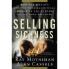 Selling Sickness: How the World's Biggest Pharmaceutical Companies Are Turning Us All Into Patients (Ray Moynihan,Alan Cassels)(Brožovaná)