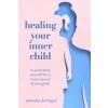 Healing Your Inner Child: Re-Parenting Yourself for a More Secure & Loving Life