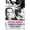 The Case Against George W. Bush (Markoff Steven C.)