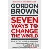Seven Ways to Change the World - Gordon Brown