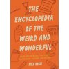 The Encyclopedia of the Weird and Wonderful: Weird and Incredible Facts from Archaeology, History, and Beyond