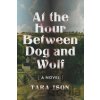 At the Hour Between Dog and Wolf - Tara Ison