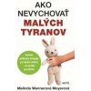 Ako nevychovať malých tyranov - Melinda Wenner Moyer