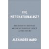 The Internationalists: The Fight to Restore American Foreign Policy After Trump