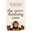 THE OVERTHINKING CURE: HOW TO STAY IN TH
