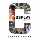 Cosplay: A History: The Builders, Fans, and Makers Who Bring Your Favorite Stories to Life Liptak Andrew