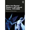 Mime into Physical Theatre: A UK Cultural History 1970-2000 (Mark Evans,Simon Murray)(Brožovaná)
