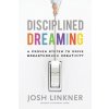 Disciplined Dreaming - A Proven System to Drive Breakthrough Creativity (Josh Linkner)(Pevná)