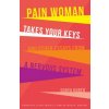 Pain Woman Takes Your Keys, and Other Essays from a Nervous System