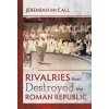 Rivalries That Destroyed the Roman Republic (McCall Jeremiah)