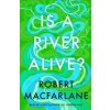 Is a River Alive - Robert Macfarlane, Penguin Books Ltd