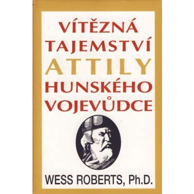 Vítězná tajemství Attily, hunského vojevůdce - Wess Roberts