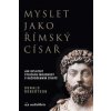 Myslet jako římský císař / Jak uplatnit stoickou moudrost v každodenním životě - Donald Robertson