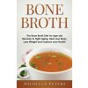 Bone Broth: The Bone Broth Diet an Age-Old Remedy to Fight Aging, Heal Your Body, Lose Weight and Improve Your Health (Michelle Peters)()
