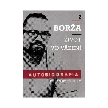 Borža Môj život vo väzení 2. diel - Dušan Borženský, Soňa Vancáková od 8,99  € - Heureka.sk