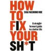 How to Fix Your Sh*t : A Straightforward Guide to a Better Life