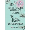 The High-Value Woman's Guide to Love, Luxury, & Success