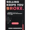 Selling Keeps You Broke: A Holistic Approach to Disruptive Sales Performance to Earn Big