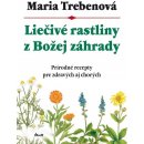 Liečivé rastliny z Božej záhrady, 2. vydanie - Maria Trebenová