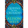 Queens of the Crusades - Alison Weir