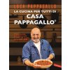cucina per tutti di Casa Pappagallo. Primi, secondi, dolci irresistibili in oltre 100 ricette da leccarsi i baffi
