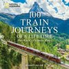 100 Train Journeys of a Lifetime - Everett Potter