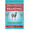 Breakthrough Branding : How Smart Entrepreneurs and Intrapreneurs Transform a Small Idea into a Big Brand - Catherine Kaputa