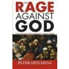 Rage Against God (Peter Hitchens)(Brožovaná)