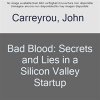 Bad Blood: Secrets and Lies in a Silicon Valley Startup (Carreyrou John)