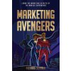 Marketing Avengers: Learn the Marketing Secrets of the World's Superheroes (Richard Seppala,Brandon T Adams,Chuck Boyce)(Brožovaná)