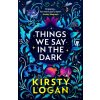 Things We Say in the Dark - Kirsty Logan